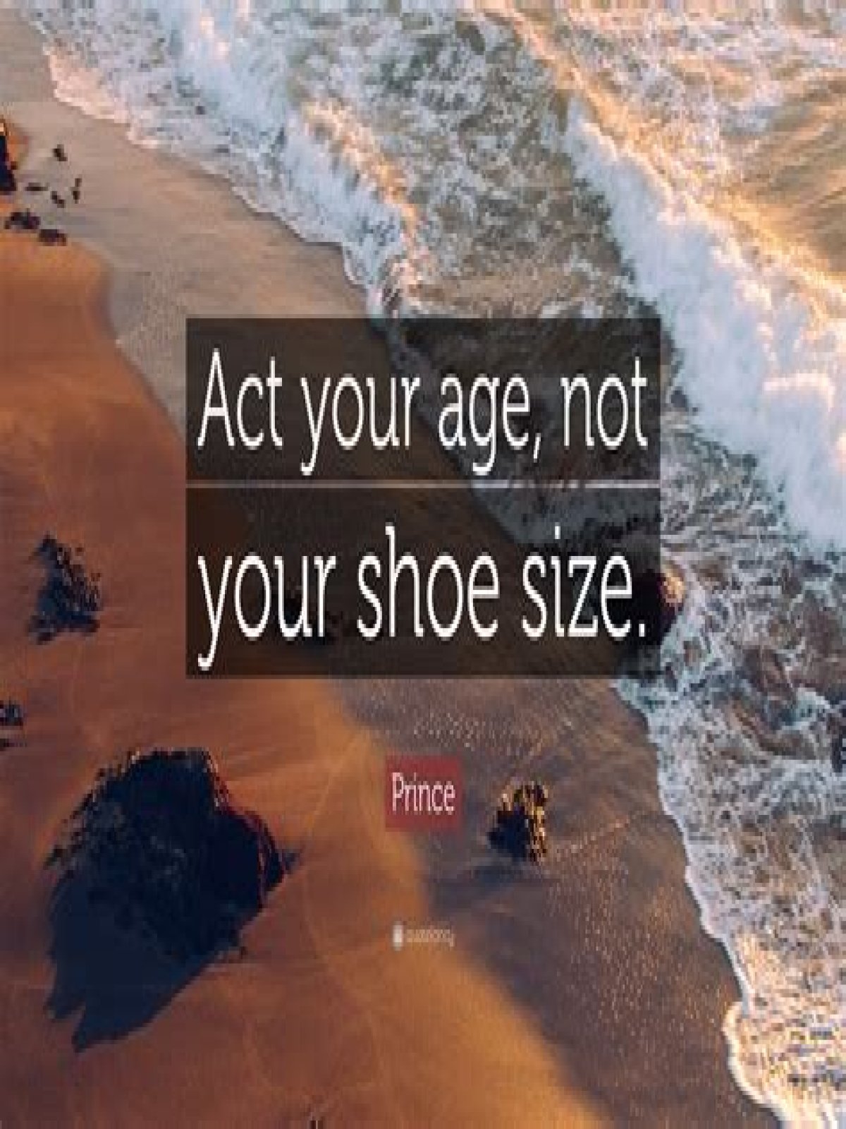 Act your ___ not your shoe size!