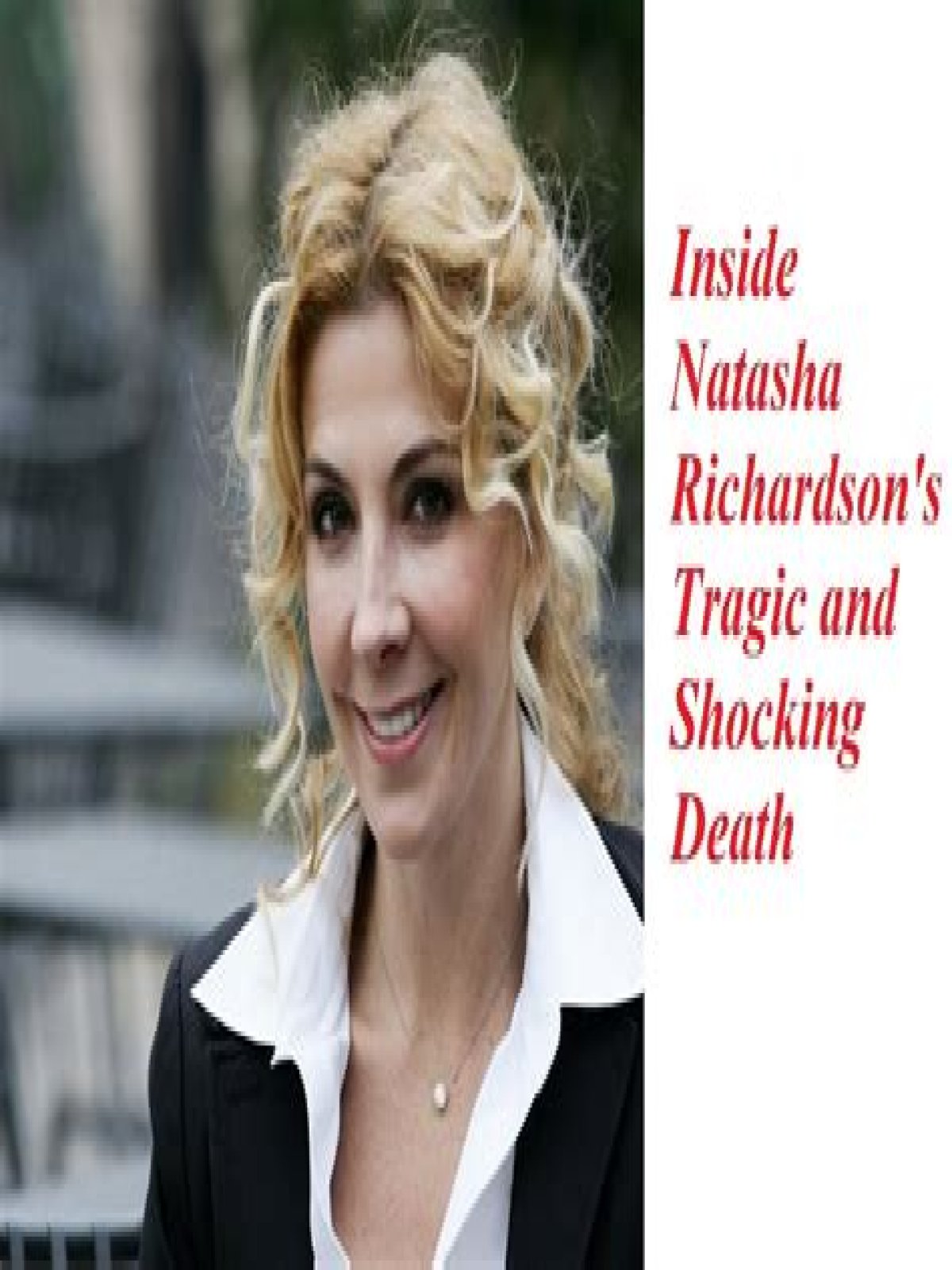 Inside Natasha Richardson's Tragic and Shocking Death